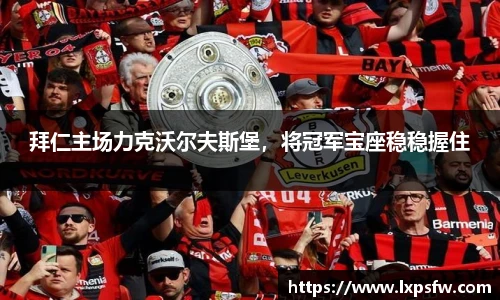 拜仁主场力克沃尔夫斯堡，将冠军宝座稳稳握住