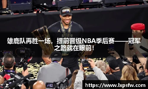 雄鹿队再胜一场，提前晋级NBA季后赛——冠军之路就在眼前！