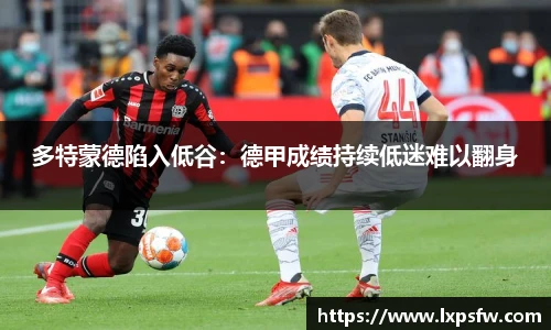 多特蒙德陷入低谷：德甲成绩持续低迷难以翻身