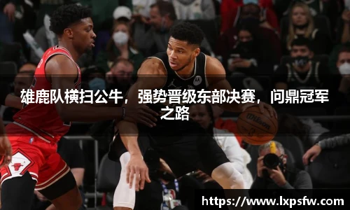 雄鹿队横扫公牛，强势晋级东部决赛，问鼎冠军之路